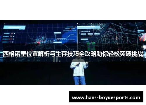西格诺里位置解析与生存技巧全攻略助你轻松突破挑战 西格诺里位置解析与生存技巧全攻略助你轻松突破挑战