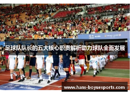 足球队队长的五大核心职责解析助力球队全面发展