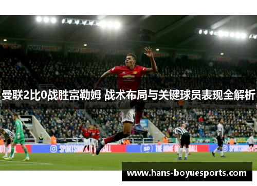 曼联2比0战胜富勒姆 战术布局与关键球员表现全解析