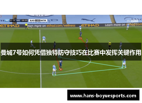 曼城7号如何凭借独特防守技巧在比赛中发挥关键作用