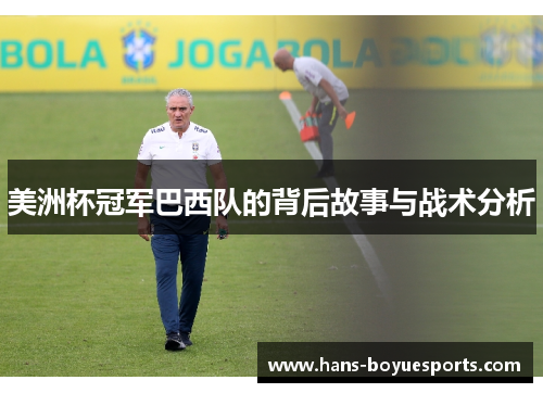美洲杯冠军巴西队的背后故事与战术分析 美洲杯冠军巴西队的背后故事与战术分析