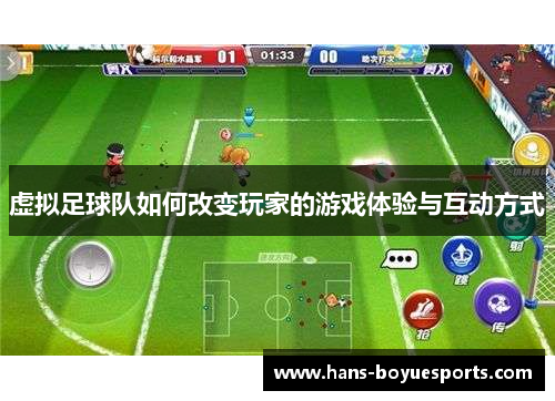 虚拟足球队如何改变玩家的游戏体验与互动方式 虚拟足球队如何改变玩家的游戏体验与互动方式