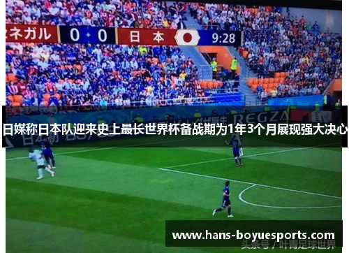 日媒称日本队迎来史上最长世界杯备战期为1年3个月展现强大决心 日媒称日本队迎来史上最长世界杯备战期为1年3个月展现强大决心