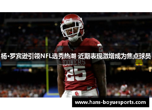 杨·罗宾逊引领NFL选秀热潮 近期表现激增成为焦点球员 杨·罗宾逊引领NFL选秀热潮 近期表现激增成为焦点球员