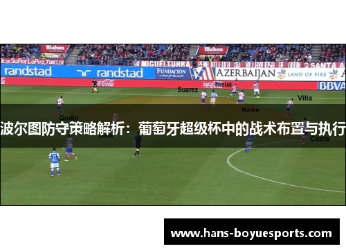 波尔图防守策略解析:葡萄牙超级杯中的战术布置与执行 波尔图防守策略解析:葡萄牙超级杯中的战术布置与执行