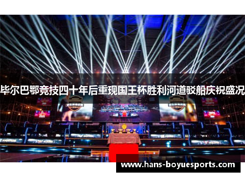 毕尔巴鄂竞技四十年后重现国王杯胜利河道驳船庆祝盛况