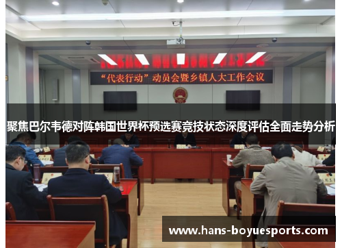 聚焦巴尔韦德对阵韩国世界杯预选赛竞技状态深度评估全面走势分析