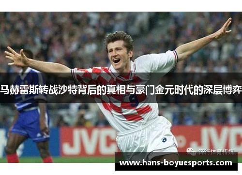 马赫雷斯转战沙特背后的真相与豪门金元时代的深层博弈